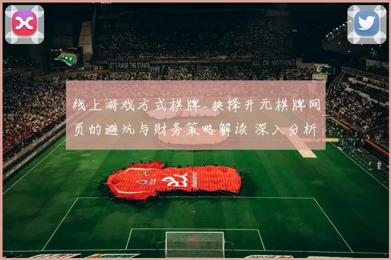 线上游戏方式棋牌_抉择开元棋牌网页的避坑与财务策略解读 深入分析 深度解析