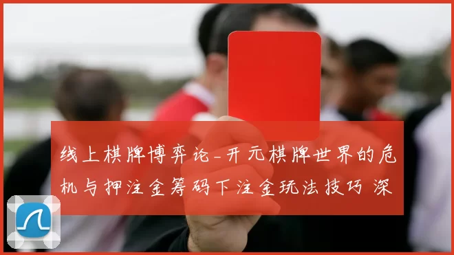 线上棋牌博弈论_开元棋牌世界的危机与押注金筹码下注金玩法技巧 深入分析